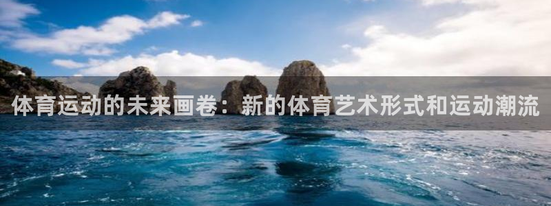 尊龙官方正版app娱乐40996：体育运动的未来画卷：新的体