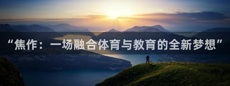 尊龙官方正版app娱乐40996：“焦作：一场融合体育与教育