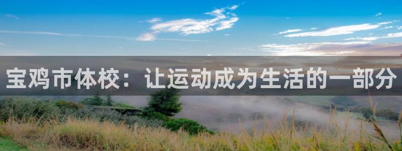 尊龙官方正版app集团官网网址：宝鸡市体校：让运动成为生活的