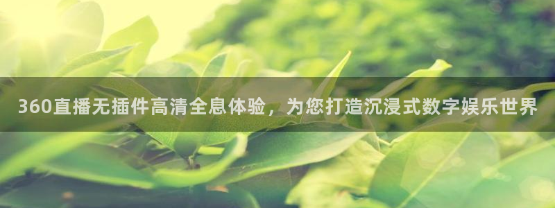 熊猫体育直播平台新v1版.官方站.org：360直播无插件高清全息体验，为您打造沉浸式数字娱乐世界