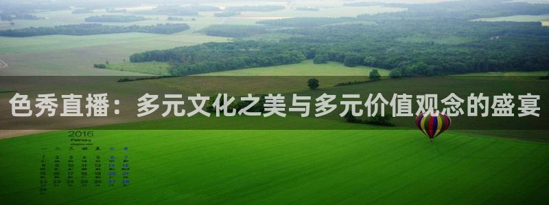 熊猫体育手机版：色秀直播：多元文化之美与多元价值观念的盛宴
